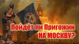 Пойдёт ли Пригожин на Москву