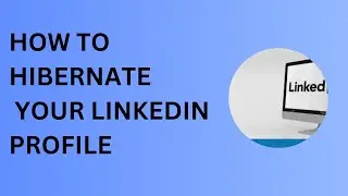 HOW TO HIBERNATE  YOUR LINKEDIN PROFILE