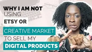 Why I Will NOT Use Etsy Or Creative Market For My Digital Product Business
