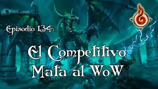 Episodio 134: El COMPETITIVO MATA al WoW // Moviéndose del Fuego //#dragonflight