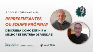 Representantes ou Equipe Própria? Como Definir a Melhor Estrutura Comercial - Podcast VendaMais #140