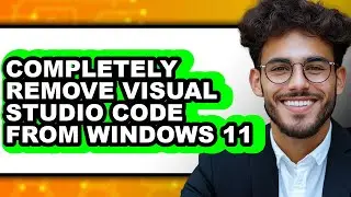 How to Completely Remove Visual Studio Code from Windows 11 - Easy Guide