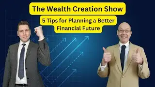 EP 99: The Wealth Creation Show: 5 Tips for Planning a Better Financial Future