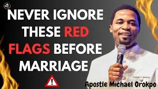 10 RED FLAGS YOU SHOULD NEVER IGNORE BEFORE MARRIAGE | APOSTLE MICHAEL OROKPO