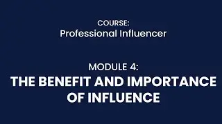 MODULE 4: THE BENEFIT AND IMPORTANCE OF INFLUENCE