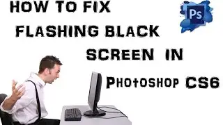 Fix Flashing Black Screen in Photoshop CS6 or CC – How to Fix Black Screen QUICK!