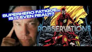 C'mon! Superhero Fatigue isn't real...OR IS IT?!?!? Robservations #864