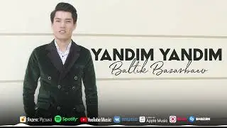 Baltik Bazaarbaev - Yandim yandim | Балтик Базарбаев - Яндым яндым