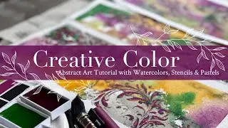 Creative Color: Abstract Art Tutorial with Watercolors, Stencils & Pastels