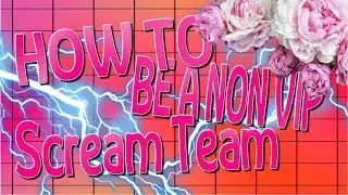 How to be a non vip Scream Team!  *OLD*