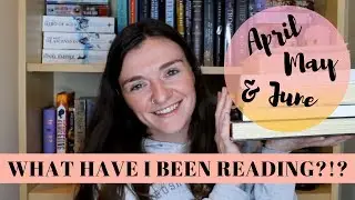 What Have I Been Reading?!? || April/May & June(so far) Wrap Up ||