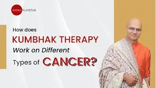 How does Kumbhak Therapy Work on Different Types of Cancer?