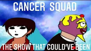 Cancer Squad The Show That Could've Been