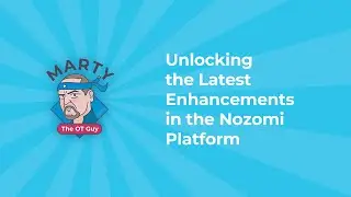 Unlocking the Latest Enhancements in the Nozomi Platform | Marty the OT Guy