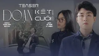 ĐOẠN KẾT CUỐI | VŨ THỊNH (FT. FANNY) | OFFICIAL TEASER 2