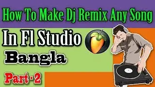 How To Make Dj Remix Any Song In Fl Studio (Bangla) Part-2