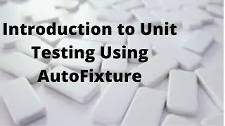 Introduction to Unit Testing Using AutoFixture