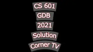 CS601 GDB Solution 2021 | CS601 Solution 2021 | Corner TV| Virtual University Solutions