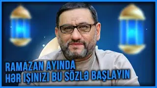 Ramazan ayında hər işinizi bu sözlə başlayın - Hacı Şahinin Ramazan tövsiyələri