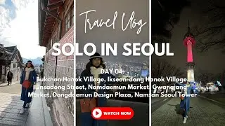Solo Travel in Seoul: DAY 4-Bukchon, Ikseondong, Insadong, Namdaemun, Gwangjang, Dongdaemun, N Tower