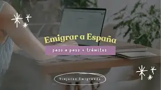 PASO A PASO PARA EMIGRAR A ESPAÑA - Te explico todos los trámites
