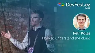 Petr Kotas: How to understand the cloud [DevFest.cz 2019]