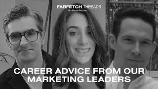 FARFETCH Threads: Career Advice from our Marketing Leaders