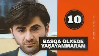 Başqa ölkədə yaşayammaram | 10
