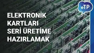 Elektronik Kartları Seri Üretime Hazırlamak