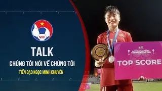 Ngọc Minh Chuyên: Đá giải châu Á được cả làng đi cổ vũ & giấc mơ từ những chiếc bánh gai xứ Tuyên