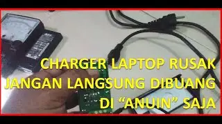 CHARGER LAPTOP RUSAK ? JANGAN LANGSUNG DI GANTI, NANTI CUMA ANUNYA SAJA ...