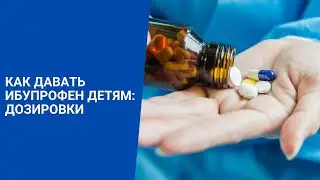 КАК ДАВАТЬ ИБУПРОФЕН ДЕТЯМ: ДОЗИРОВКИ