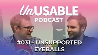 Unusable Podcast 031 - Unsupported Eyeballs