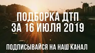 Аварии с видеорегистраторов за 16 июля 2019