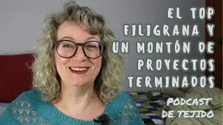 El Top FILIGRANA y montones de proyectos terminados #PODCASTDETEJIDO