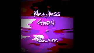 Headless Ghoul - ESCAPE