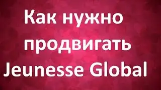 Как нужно продвигать Jeunesse Global