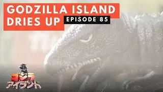 Godzilla Island Episode #85: Godzilla Island Dries Up