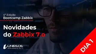 Dia 1: 4ª Edição Bootcamp Zabbix Unirede - Novidades do Zabbix 7.0