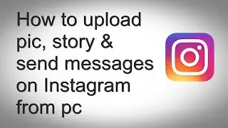 How to upload pic, story, send messages on instagram from pc