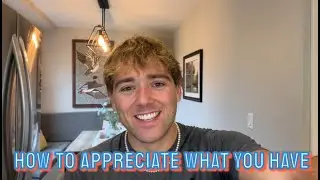 How To Appreciate What You Have