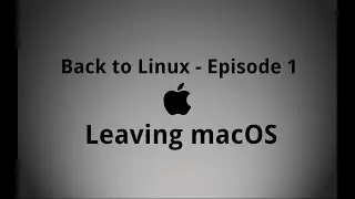 Back to Linux - Ep 01: Leaving macOS