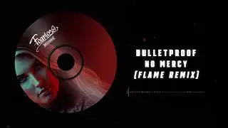 Bulletproof - No Mercy (Flame Remix)
