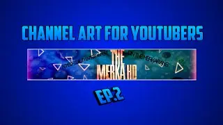 CHANNEL ART FOR YOUTUBERS | EP2 | THEMERKAHD