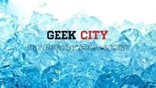 Geek City - Ice Bucket Challenge