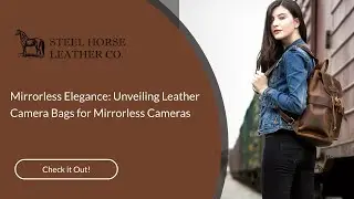 Mirrorless Elegance: Unveiling Leather Camera Bags for Mirrorless Cameras
