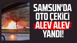 Samsun'da oto çekici alev alev yandı!