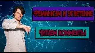 [Неформат] Феминизм и угнетение | Читаем комментарии