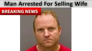 Florida Man Arrested For Selling Wife On Craigslist