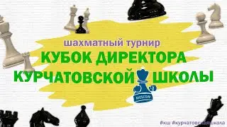 Шахматный турнир "Кубок директора Курчатовской школы"